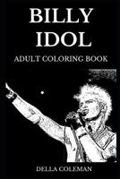 Billy Idol Adult Coloring Book: Legendary Generation X Mastermind and Famous Punk Rock Vocalist, Acclaimed Rebel Spirit and Glam Rock Founder Inspired Adult Coloring Book 1079111239 Book Cover