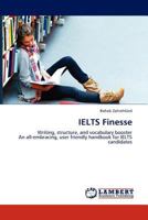 IELTS Finesse: Writing, structure, and vocabulary booster An all-embracing, user friendly handbook for IELTS candidates 3659153664 Book Cover