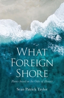 What Foreign Shore: Poems Based on the Odes of Horace 1781329346 Book Cover