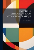 L'art De La Lithographie, Ou, Instruction Pratique (French Edition) 1024757390 Book Cover