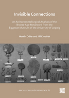 Invisible Connections: An Archaeometallurgical Analysis of the Bronze Age Metalwork from the Egyptian Museum of the University of Leipzig 1789697409 Book Cover