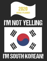 2020 Weekly Planner I'm Not Yelling I'm South Korean: Funny South Korea Flag Quote Dated Calendar With To-Do List 171018910X Book Cover