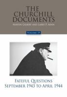 The Churchill Documents, Volume 19: Fateful Questions, September 1943 to April 1944 0916308375 Book Cover