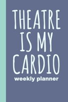 Theatre Is My Cardio: Small and Simple Undated Weekly Planner Agenda for Schedules and Notes with Funny Cover Quote in Blue 1706151454 Book Cover