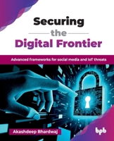 Securing the Digital Frontier: Advanced frameworks for social media and IoT threats (English Edition) 9365899931 Book Cover