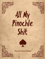 All My Pinochle Shit, Pinochle Score Sheets: Keep Track Of Games Scoring Card Game Notebook 1654490954 Book Cover