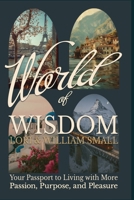 World of Wisdom: Your Passport to Living with More Passion, Purpose, and Pleasure 1962578682 Book Cover