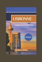 LISBONNE GUIDE DE VOYAGE 2023: Guide perspicace de la dynamique capitale du Portugal, dévoilant des joyaux cachés, une histoire riche, des délices ... des expériences inoubliables (French Edition) B0CMY48HSP Book Cover