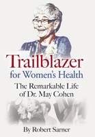 Trailblazer for Women's Health: The Remarkable Life of Dr. May Cohen 1038328942 Book Cover