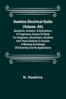 Hawkins Electrical Guide (Volume. 04) Questions, Answers, & Illustrations, A progressive course of study for engineers, electricians, students and tho 9356378266 Book Cover