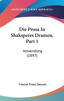 Die Prosa in Shaksperes Dramen, Part 1: Anwendung (1897) 1161119604 Book Cover