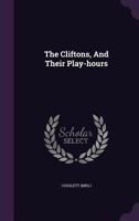 The Cliftons, And Their Play-hours... 1277571023 Book Cover