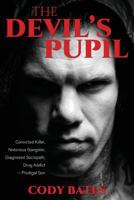 The Devil's Pupil: Convicted Killer, Notorious Gangster, Diagnosed Sociopath, Drug Addict - Prodigal Son 1486618111 Book Cover