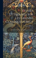 Études Littéraires Sur Les Grands Classiques Grecs: Et Extraits Empruntés Au Meilleures Traductions 1022576518 Book Cover