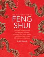 The Practical Guide to Feng Shui: Using the Ancient Powers of Placement to Create Harmony in Your Home, Garden and Office, Shown in Over 800 Diagrams and Pictures 0754834913 Book Cover