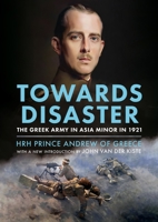 Towards Disaster: The Greek Army in Asia Minor in 1921 1804200085 Book Cover