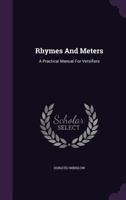 Rhymes and Meters: A Practical Manual for Versifiers... 1532952198 Book Cover