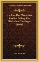 Die Idee Des Menschen, Zweiter Beitrag Zur Biblischen Theologie (1868) 1161102752 Book Cover