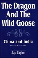 The Dragon and the Wild Goose: China and India, With New Epilogue (Contributions to Study of World History, No. 8) 0313258996 Book Cover