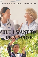 But I Want To Be A Nurse 1637101538 Book Cover
