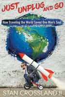 Just Unplug and Go: How Traveling the World Saved One Man's Soul 1457555018 Book Cover