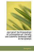 Journal of the Proceedings of a Convention of Literary and Scientific Gentlemen: Held in the Common 0469741058 Book Cover
