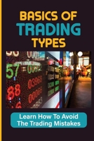 Basics Of Trading Types: Learn How To Avoid The Trading Mistakes: Options Trading Strategies B09GJHMY2T Book Cover
