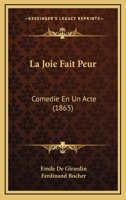 La Joie Fait Peur: Comedie En Un Acte 1165379449 Book Cover