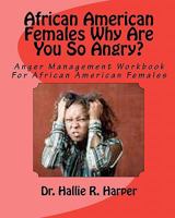 African American Females Why Are You So Angry?: Workbook for Anger Management 145360247X Book Cover