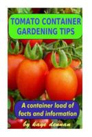 Tomato Container Gardening Tips: How to Grow Delicious Tomato Varieties in Pots 1492234796 Book Cover
