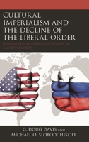 Cultural Imperialism and the Decline of the Liberal Order: Russian and Western Soft Power in Eastern Europe 1498585868 Book Cover