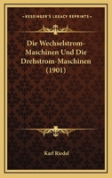 Die Wechselstrom-Maschinen Und Die Drehstrom-Maschinen (1901) 1161137459 Book Cover
