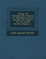 Bidrag Till Skandinaviens Historia Ur Utl Andska Arkiver Samlade Och Utgifna AF Carl Gustaf Styffe, Volume 2... 1249947391 Book Cover