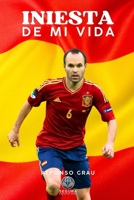 Iniesta de mi vida: Andrés Iniesta: una Leyenda del fútbol mundial (Spanish Edition) B0DSVJ5N1H Book Cover