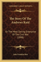 The Story Of The Andrews Raid: Or The Most Daring Enterprise Of The Civil War 1175820679 Book Cover