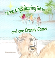 Three Kings Bearing Gifts and One Cranky Camel 1387519328 Book Cover