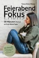 Feierabend Fokus: 30 Minuten Klarheit am Ende deines Tages (Orientierung in einer digitalen Welt – Bücher für mehr Bewusstsein, Präsenz und Eigenverantwortung) (German Edition) B0FBGWDY1Q Book Cover