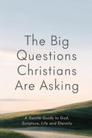 The Big Questions Christians Are Asking: A Gentle Guide to God, Scripture, Life and Eternity (BEGINNING THE WALK) B0H4JXBCNB Book Cover