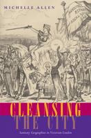 Cleansing the City: Sanitary Geographies in Victorian London 0821417711 Book Cover