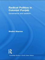 Radical Politics in Colonial Punjab: Governance and Sedition 0415627583 Book Cover