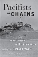 Pacifists in Chains: The Persecution of Hutterites during the Great War 142141127X Book Cover