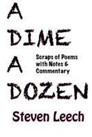 A Dime A Dozen: Scraps of Poems with Notes & Commentary 1535369388 Book Cover