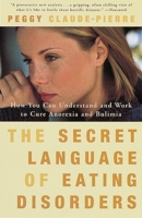The Secret Language of Eating Disorders: How You Can Understand and Work to Cure Anorexia and Bulimia 0375750185 Book Cover