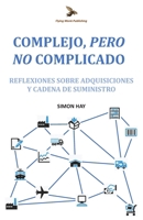 Complejo, Pero No Complicado: Reflexiones sobre adquisiciones y cadena de suministro (Spanish Edition) 1919502459 Book Cover