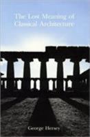 The Lost Meaning of Classical Architecture: Speculations on Ornament from Vitruvius to Venturi 0262580896 Book Cover