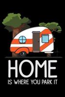 Journal: Home is Where You Park It RV Van Camping Trailer Road Trip Black Lined Notebook Writing Diary - 120 Pages 6 x 9 1080007776 Book Cover
