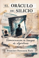 El Oráculo de Silicio: Reencarnación en tiempos de algoritmos (Spanish Edition) B0G7L9RF2W Book Cover