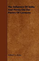 The Influence of India and Persia on the Poetry of Germany 1444630482 Book Cover