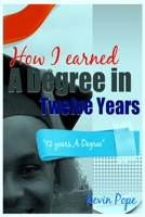 How I Earned A Degree In Twelve Years: "12 Years A Degree" 1544801262 Book Cover