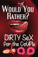 Would You Rather Dirty Sex For The Couple: Valentines Game For Naughty Couples B08VX172ZV Book Cover
